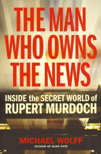 Cartea The Man Who Owns the News - Michael Wolff