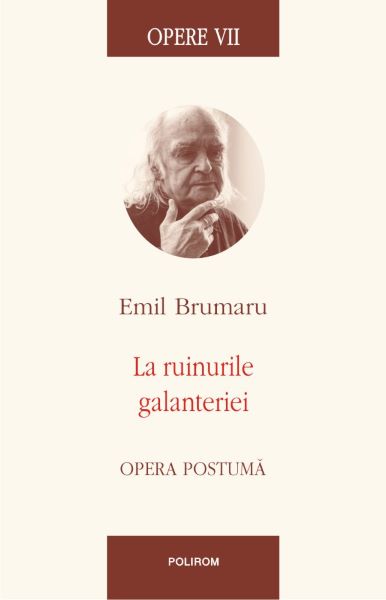 Cartea Opere 7: La ruinele galanteriei - Emil Brumaru