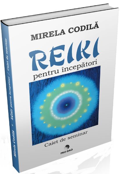 Cartea Reiki pentru incepatori. Caiet de seminar de Mirela Codila