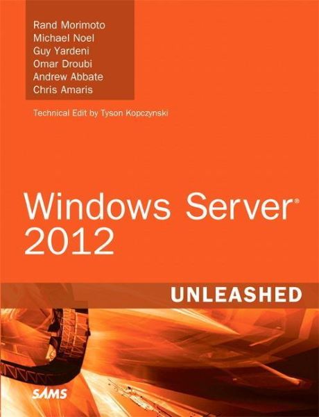 Cartea Windows Server 2012 Unleashed - Rand Morimoto, Michael Noel, Guy Yardeni de Guy Yardeni