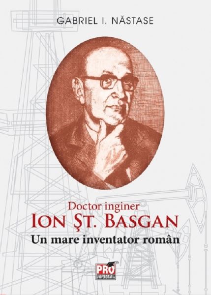 Cartea Ion St. Basgan. Un mare inventator roman - Gabriel I. Nastase