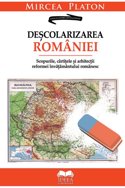 Cartea Descolarizarea Romaniei. Scopurile, cartitele si arhitectii reformei invatamantului romanesc - Mircea Platon