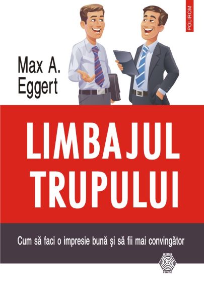 Cartea Limbajul trupului. Cum sa faci o impresie buna si sa fii mai convingator - Max A. Eggert de Max A. Eggert