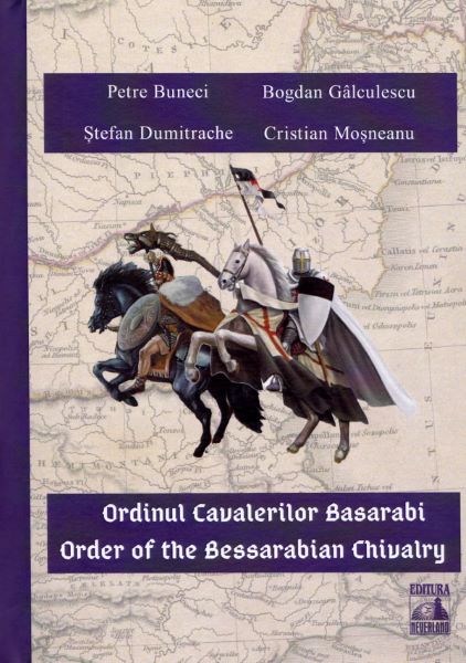 Cartea Ordinul Cavalerilor Basarabi. Order of the Bessarabian Chivalry de Petre Buneci, Bogdan Galculescu