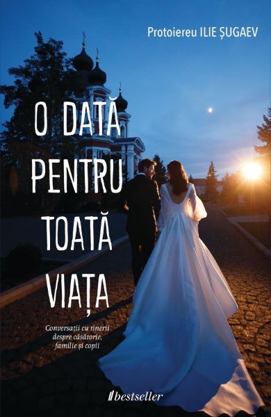 Cartea O data pentru toata viata - Protoiereu Ilie Sugaev de Ilie Sugaev – Editura BESTSELLER