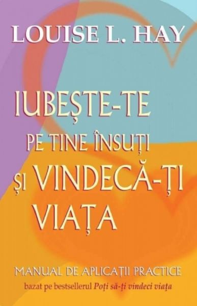 Cartea Iubeste-te pe tine insuti si vindeca-ti viata - Louise L. Hay