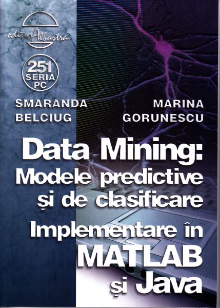 Cartea Data mining: Modele predictive si de clasificare - Smaranda Belciug, Marina Gorunescu