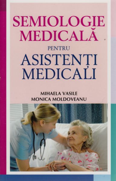Cartea Semiologie Medicala Pentru Asistenti Medicali de Mihaela Vasile, Monica Moldoveanu