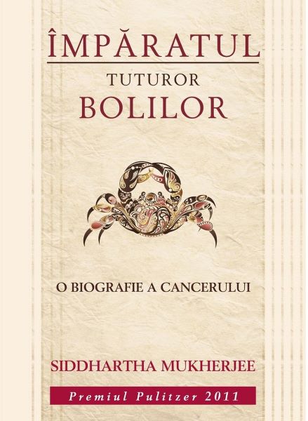 Cartea Imparatul tuturor bolilor. O biografie a cancerului - Siddhartha Mukherjee