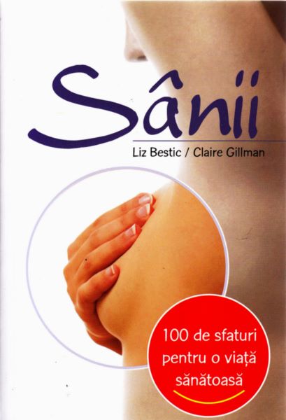 Cartea 100 de sfaturi - Sanii - Liz Bestic, Claire Gillman de Liz Bestic,Claire Gillman