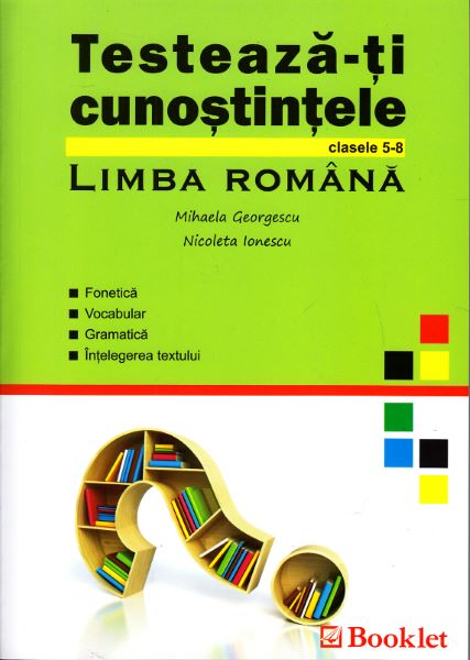Cartea Testeaza-ti cunostintele Romana Cls 5-8 - Mihaela Georgescu, Nicoleta Ionescu