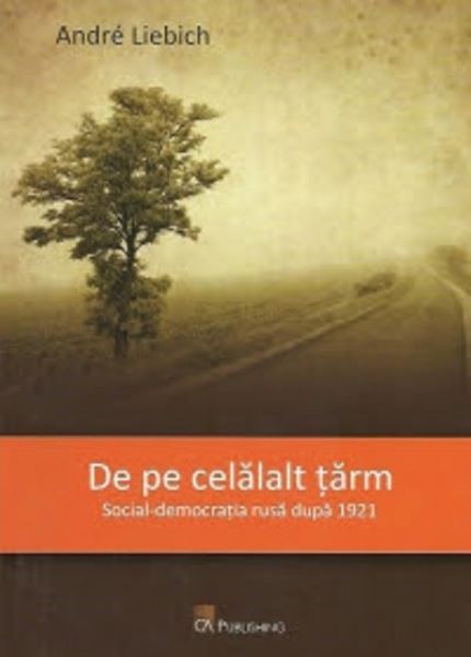 Cartea De pe celalalt tarm. Social-democratia rusa dupa 1921 de Andre Liebich – Editura CA PUBLISHING