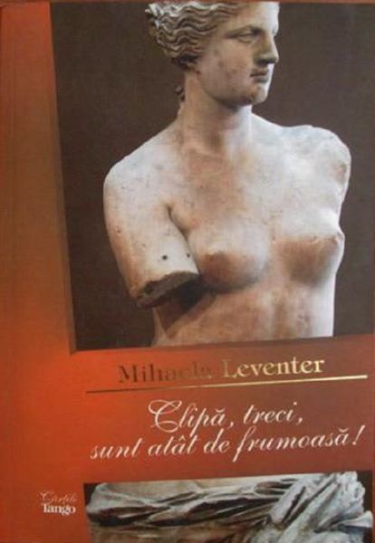 Cartea Clipa, treci, sunt atat de frumoasa! de Mihaela Leventer