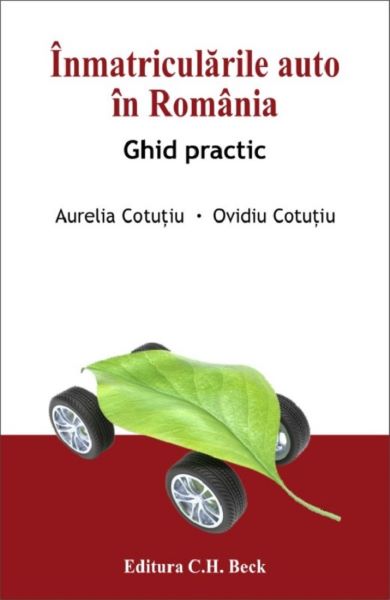 Cartea Inmatricularile auto in Romania. Ghid practic - Aurelia Cotutiu, Ovidiu Cotutiu de Cotutiu Ovidiu, Cotutiu Aurelia