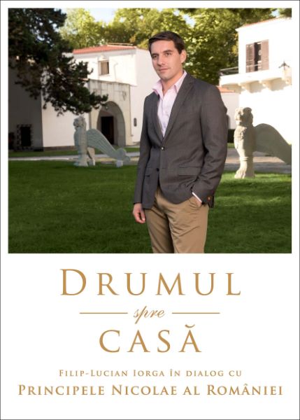 Cartea Drumul spre casa. Filip-Lucian Iorga in dialog cu Principele Nicolae al Romaniei