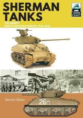 Cartea Sherman Tanks, US Army, North-Western Europe, 1944-1945 de Dennis Oliver