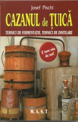 Cartea Cazanul de tuica. Tehnici de fermentatie, tehnici de distilare de Josef Pischl