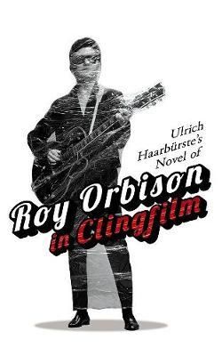 Cartea Ulrich Haarburste's Novel of Roy Orbison in Clingfilm de Ulrich Haarburste