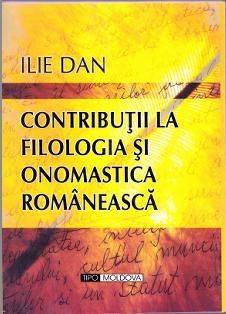 Cartea Contributii la filologia si onomastica romaneasca de Ilie Dan – Editura TIPO MOLDOVA