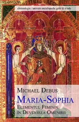 Cartea Maria-Sophia, elementul feminin in devenirea omenirii de Michael Debus