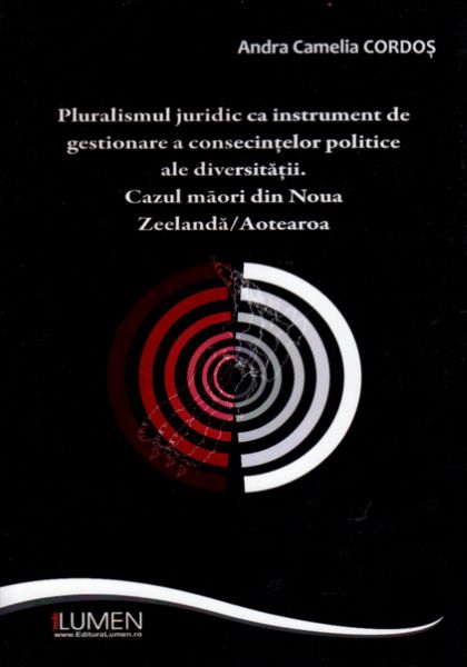 Cartea Pluralismul juridic ca instrument de gestionare a consecintelor politice ale diversitatii - Andra Ca de Andra Camelia Cordos – Editura LUMEN