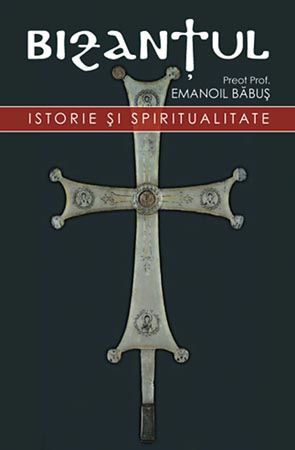 Cartea Bizantul. Istorie si spiritualitate - Emanoil Babus