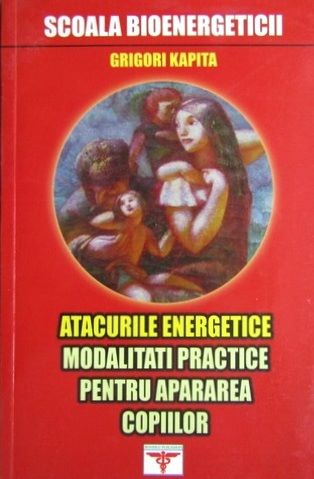 Cartea Atacurile energetice. Modalitati practice pentru apararea copiilor de Grigori Kapita – Editura ROVIMED