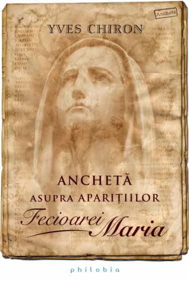 Cartea Ancheta asupra aparitiilor Fecioarei Maria de Yves Chiron – Editura PHILOBIA