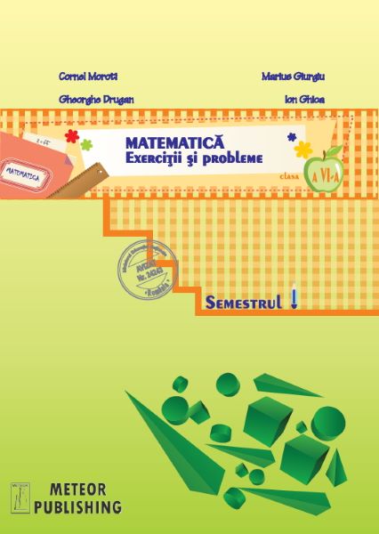 Cartea Matematica Cls 6 semestrul 1 2013-2014 Exercitii si probleme de Cornel Moroti, Marius Giurgiu, Gheorghe Drugan, Ion Ghica