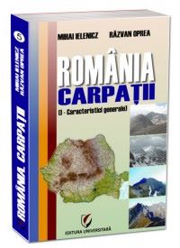 Cartea Romania. Carpatii. Caracteristici generale de Mihai Ielenicz, Razan Oprea