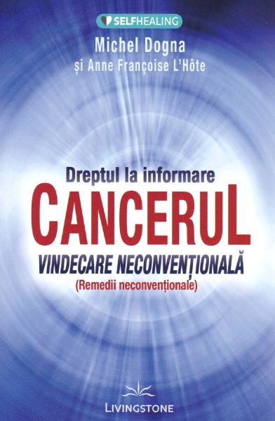 Cartea Dreptul la informare: cancerul, vindecare neconventionala de Michel Dogna, Anne Francoise L'Hote