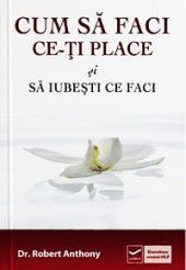 Cartea Cum sa faci ce-ti place si sa iubesti ce faci de Robert Anthony – Editura VIDIA