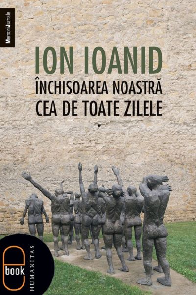 Cartea eBook Inchisoarea noastra cea de toate zilele Vol.1 de Ion Ioanid