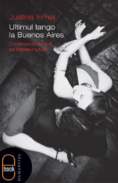 Cartea eBook Ultimul tango la Buenos Aires. O metropola exotica pe intelesul tuturor de Justina Irimia