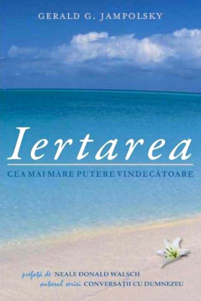 Cartea Iertarea. Cea mai mare putere vindecatoare de Gerald G. Jampolsky – Editura ADEVAR DIVIN