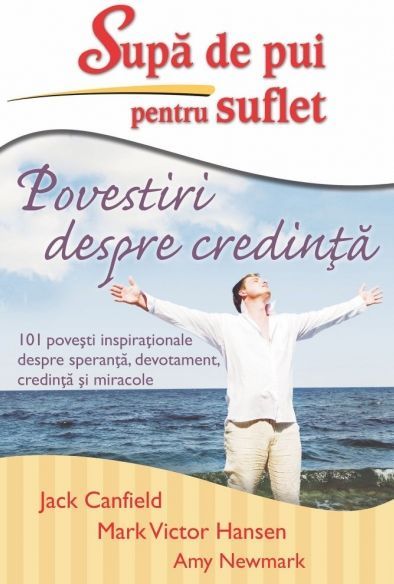 Cartea Supa de pui pentru suflet. Povestiri despre credinta de Jack Canfield, Mark Victor Hansen – Editura ADEVAR DIVIN