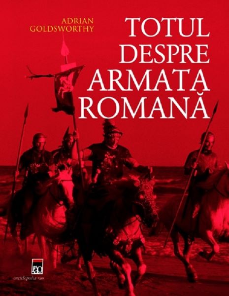 Cartea Totul despre armata romana - Adrian Goldsworthy de Goldsworthy Adrian