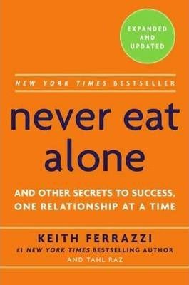 Cartea Never Eat Alone: And Other Secrets to Success, One Relationship at a Time - Keith Ferrazzi, Tahl Raz de Keith Ferrazzi