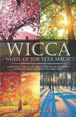 Cartea Wicca Wheel of the Year Magic : A Beginner's Guide to the Sabbats, with History, Symbolism, Celebration Ideas, and Dedicated Sabbat Spells de Lisa Chamberlain