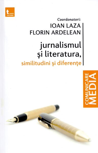 Cartea Jurnalismul si literatura. Similitudini si diferente - Ioan Laza, Florin Ardelean