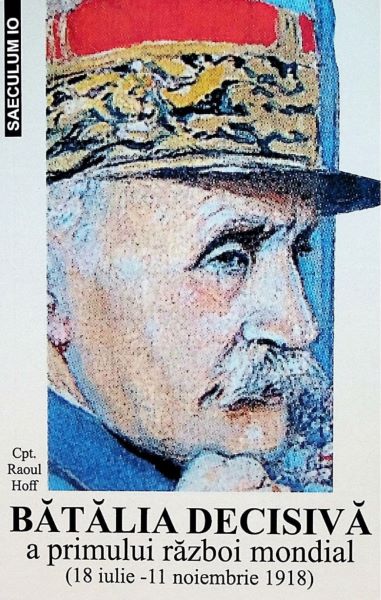 Cartea Batalia decisiva a primului razboi mondial 18 iulie - 11 noiembrie 1918 de Raoul Hoff
