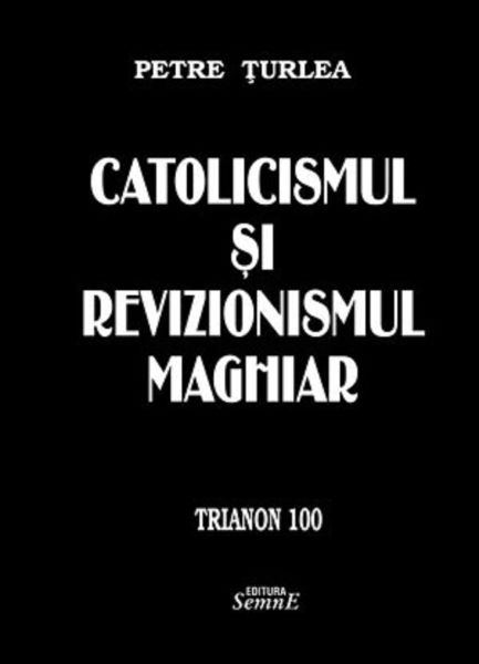 Cartea Catolicismul si revizionismul maghiar de Petre Turlea