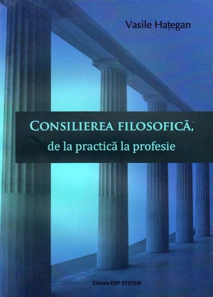Cartea Consilierea filosofica, de la practica la profesie - Vasile Hategan