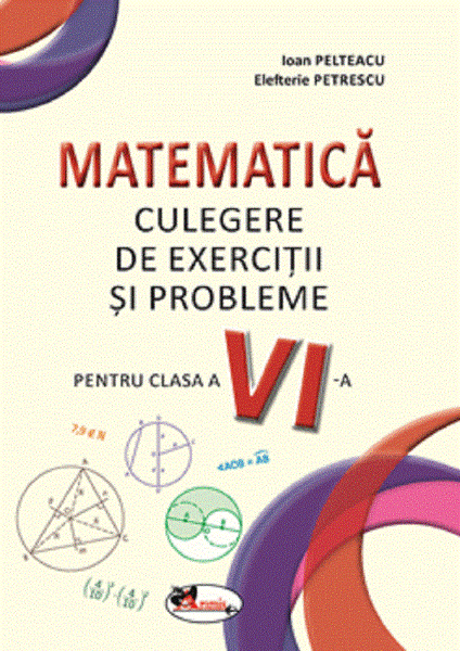Cartea Matematica. Culegere de exercitii si probleme - Clasa 6 de Ioan Pelteacu, Elefterie Petrescu