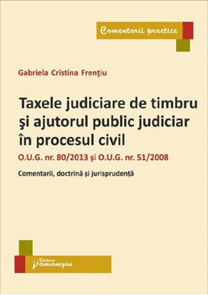 Cartea Taxele judiciare de timbru si ajutorul public judiciar in procesul civil - Gabriela Cristina Frentiu