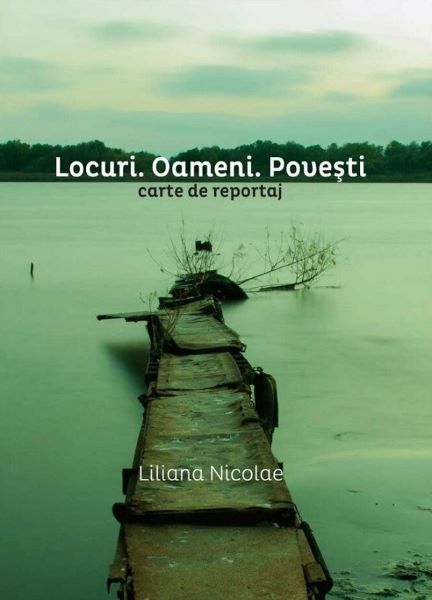 Cartea Locuri. Oameni. Povesti de Liliana Nicolae