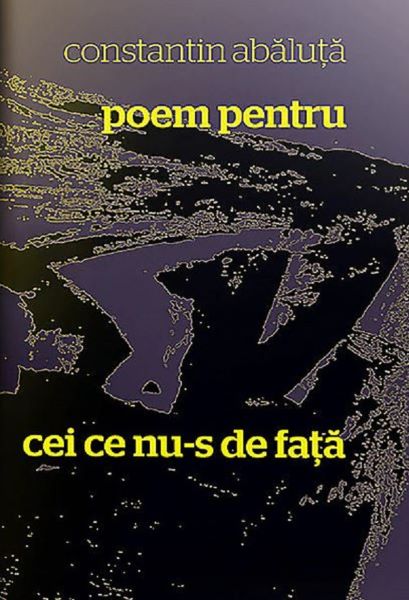 Cartea Poem pentru cei ce nu-s de fata  - Constantin Abaluta