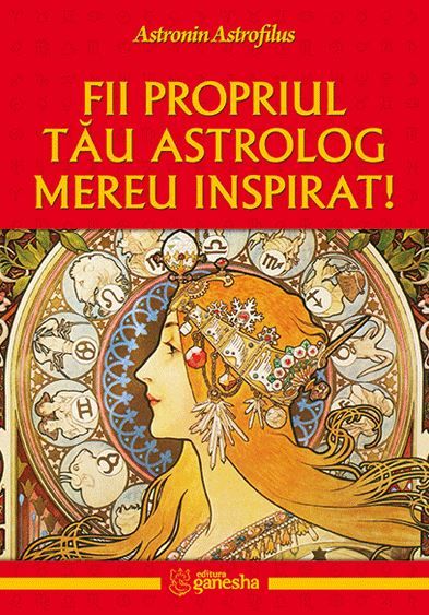 Cartea Fii propriul tau astrolog mereu inspirat! - Astronin Astrofilus