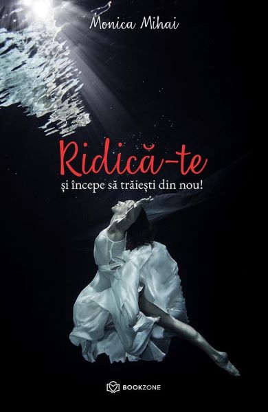 Cartea Ridica-te si incepe sa traiesti din nou! - Monica Mihai