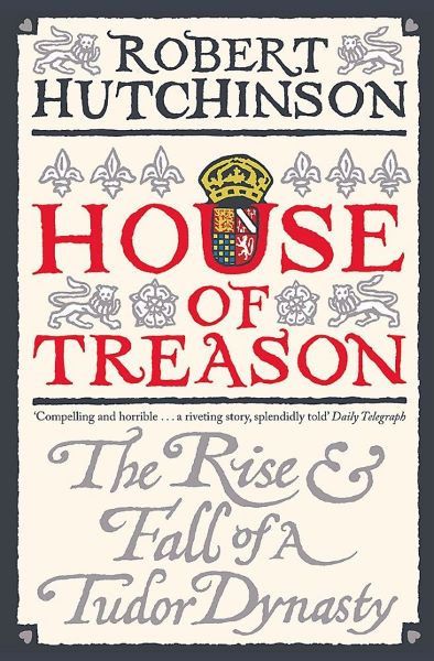 Cartea House of Treason: The Rise and Fall of a Tudor Dynasty de Robert Hutchinson – Editura ORION PUBLISHING